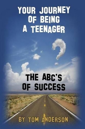 Your Journey of Being a Teenager - The ABC's of Success by Tom Anderson 9781539696131