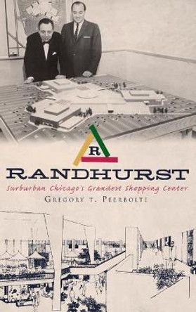 Randhurst: Suburban Chicago's Grandest Shopping Center by Gregory T Peerbolte 9781540229663