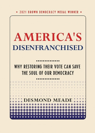 America's Disenfranchised: Why Restoring Their Vote Can Save the Soul of Our Democracy by Desmond Meade 9781501763748