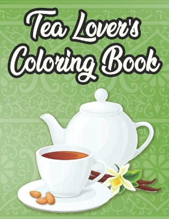 Tea Lovers Coloring Book: Beautiful Illustrations And Tea Inspired Designs To Color, Relaxing Coloring Pages For Tea Lovers by Wrinkled Hippie 9798696863450