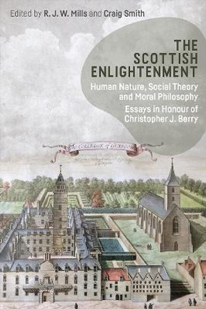 The Scottish Enlightenment: Human Nature, Social Theory and Moral Philosophy: Essays in Honour of Christopher J. Berry by R J W Mills
