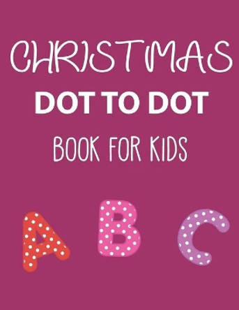 Christmas Dot to Dot Book For Kids: Christmas Alphabet Dot to Dot Book for Kids ABC Alphabet Dot to Dot Workbook Ages 3 to 6 Christmas Kids Book by Snifff 11 Publishing 9798561690488