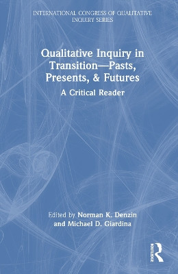 Qualitative Inquiry in Transition—Pasts, Presents, & Futures: A Critical Reader by Norman K. Denzin 9781032676050