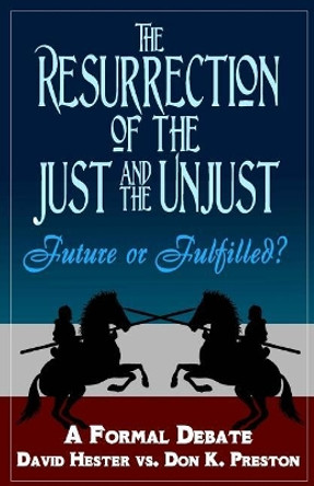 The Resurrection of the Just and Unjust: Past or Future?: A Formal Debate by Dr Don K Preston 9781545249161