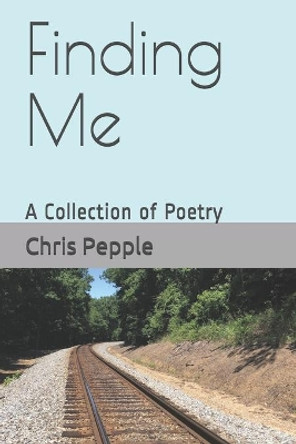 Finding Me: A Collection of Poetry by Chris Pepple 9798676867652
