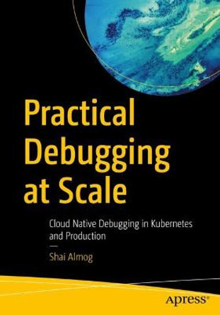 Practical Debugging at Scale: Cloud Native Debugging in Kubernetes and Production by Shai Almog
