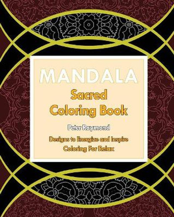 Sacred Mandala: Designs to Energize and Inspire (Coloring for Relax) by Peter Raymond 9781724790712