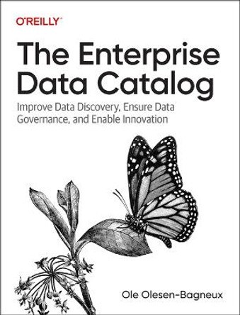 The Enterprise Data Catalog: Improve Data Discovery, Ensure Data Governance, and Enable Innovation by Ole Olesen-Bagneux