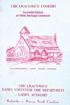Chicamacomico Cookery: Facsimile Edition of 1960s Heritage Cookbook by Tom Kelchner 9781734595505