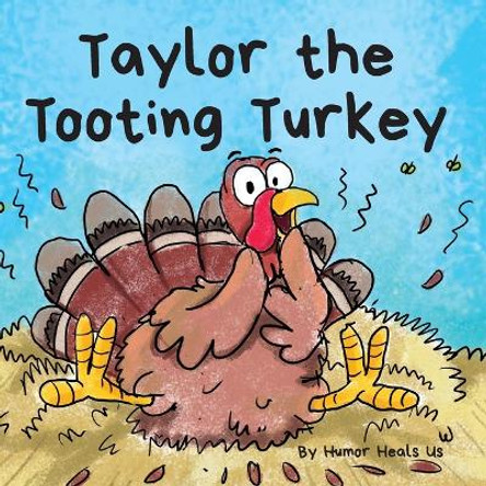 Taylor the Tooting Turkey: A Story About a Turkey Who Toots (Farts) by Humor Heals Us 9781953399496