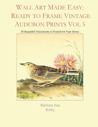 Wall Art Made Easy: Ready to Frame Vintage Audubon Prints Vol 5: 30 Beautiful Illustrations to Transform Your Home by Barbara Ann Kirby 9781793882219