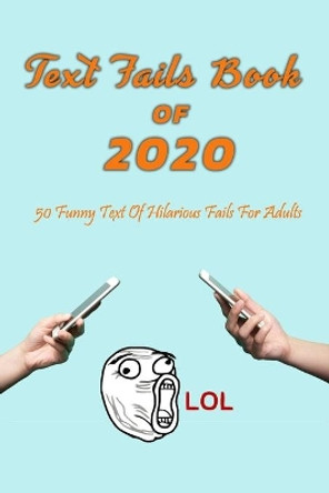 Text Fails Book Of 2020: 50 Funny Text Of Hilarious Fails For Adults: Gift Ideas for Holiday by Leslie Gibbons 9798570614239