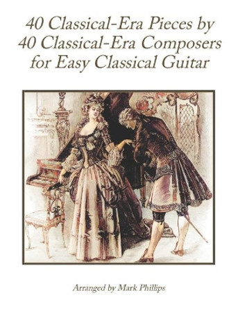 40 Classical-Era Pieces by 40 Classical-Era Composers for Easy Classical Guitar by Mark Phillips 9798714138812