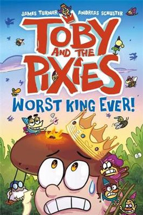 Toby and the Pixies: Worst King Ever! by James Turner 9781788452960