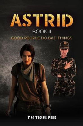 Astrid Book II: Good People do Bad Things by T G Trouper