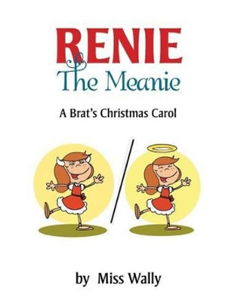 Renie the Meanie: A Brat's Christmas Carol by Miss Wally 9781503580190 Renie the Meanie: A Brat's Christmas Carol by Miss Wally 9781503580190