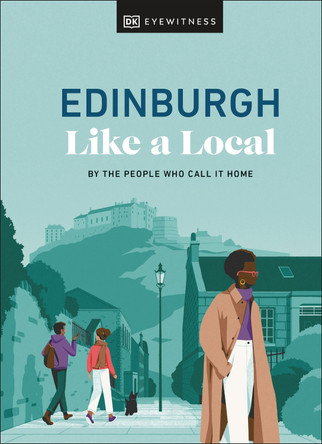 Edinburgh Like a Local: By the People Who Call It Home by DK Eyewitness 9780241680193