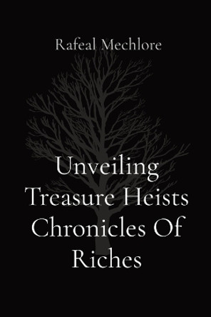 Unveiling Treasure Heists Chronicles Of Riches by Rafeal Mechlore 9788196716394