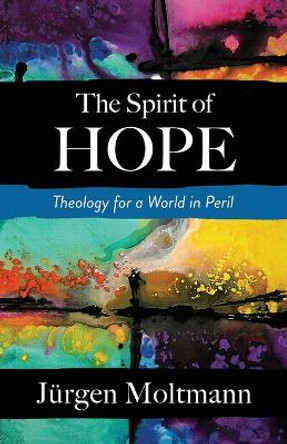 The Spirit of Hope: Theology for a World in Peril by Jurgen Moltmann 9780664266639