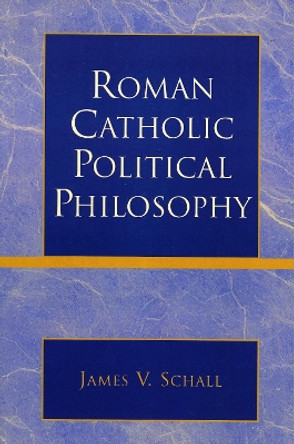 Roman Catholic Political Philosophy by James V. Schall 9780739117033