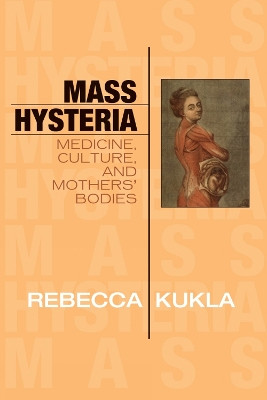 Mass Hysteria: Medicine, Culture, and Mothers' Bodies by Rebecca Kukla 9780742533585