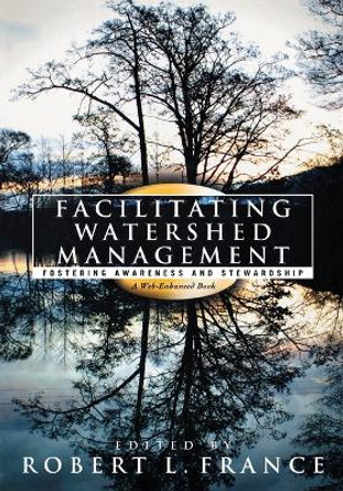 Facilitating Watershed Management: Fostering Awareness and Stewardship by Robert L. France 9780742533646