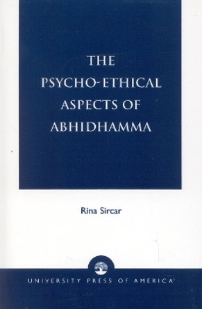 The Psycho-Ethical Aspects of Abhidhamma by Rina Sircar 9780761813231