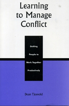 Learning to Manage Conflict: Getting People to Work Together Productively by Dean Tjosvold 9780739101339