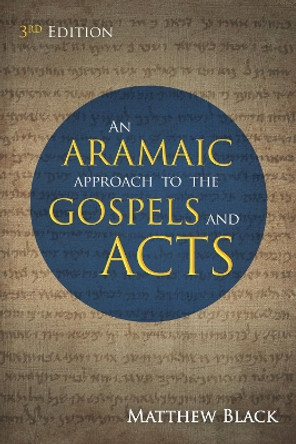An Aramaic Approach to the Gospels and Acts, 3rd Edition by Matthew Black 9781725272026