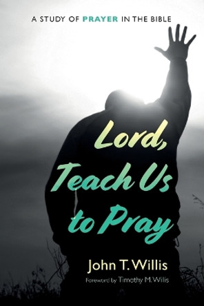 Lord, Teach Us to Pray by John T Willis 9781666764215