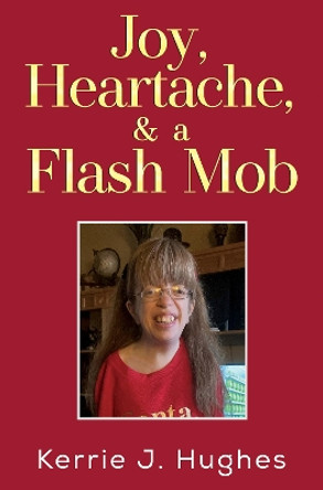 Joy, Heartache and a Flash Mob by Kerrie J. Hughes 9781837942541