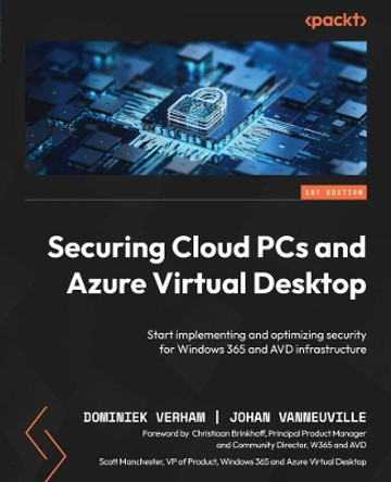 Securing Cloud PCs and Azure Virtual Desktop: Start implementing and optimizing security for Windows 365 and AVD infrastructure by Dominiek Verham 9781835460252