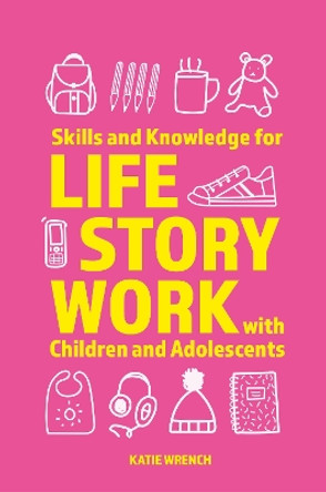 Skills and Knowledge for Life Story Work with Children and Adolescents by Katie Wrench 9781839976162