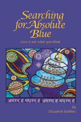 Searching for Absolute Blue: Love Is Not What You Think by Elizabeth Robbins 9781792300677