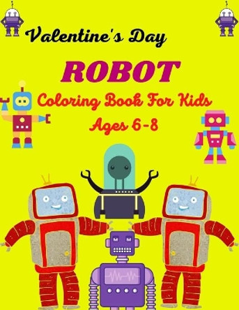 Valentine's Day ROBOT Coloring Book For Kids Ages 6-8: Fun Robot Coloring Book For Kids Ages 4-8, Unique gift for Children's Valentine's Day by Ensumongr Publications 9798700734134
