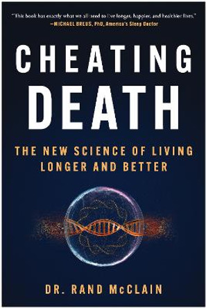 Cheating Death: The New Science of Living Longer and Better by Dr. Rand McClain