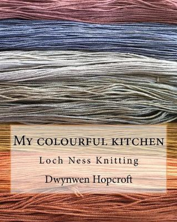 My colourful kitchen: Loch Ness Knitting by Dwynwen Hopcroft 9781717092854