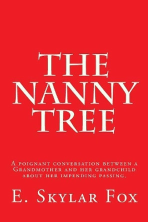 The Nanny Tree: A poignant conversation between a Grandmother and her grandchild bout her impending passing. by E Skylar Fox 9781717288165