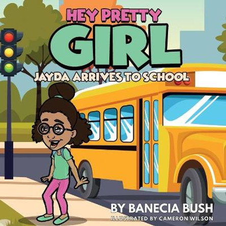 Hey Pretty Girl: Jayda Arrives To School by Banecia T Bush 9781648263385