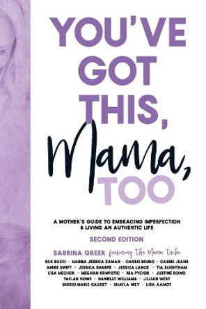 You've Got This, Mama, TOO: A Mother's Guide To Embracing Imperfection & Living An Authentic Life by Sabrina Greer 9781999018818