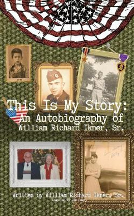 This Is My Story: An Autobiography of William Richard Ikner, Sr. by William Richard Ikner 9781737673880