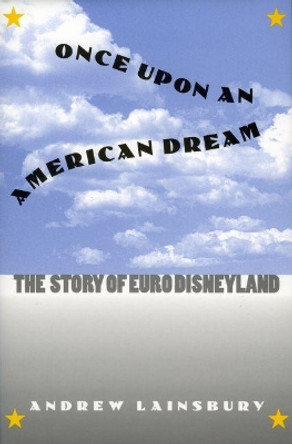 Once Upon an American Dream: The Story of Euro Disneyland by Andrew Lainsbury 9780700609895