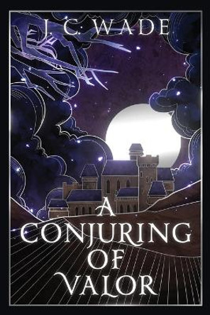 A Conjuring of Valor: book two by J C Wade 9798986485720