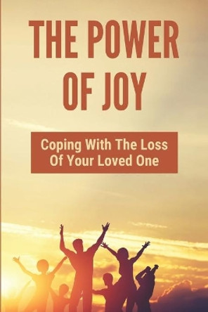 The Power Of Joy: Coping With The Loss Of Your Loved One: A Healing And Spiritual Journey by Cary Wailes 9798504295992