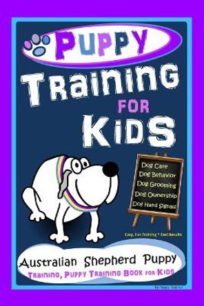 Puppy Training for Kids, Dog Care, Dog Behavior, Dog Grooming, Dog Ownership, Dog Hand Signals, Easy, Fun Training * Fast Results, Australian Shepherd Puppy Training, Puppy Training Books for Kids by Poppy Trayner 9798550599150