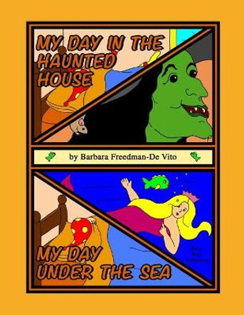 My Day in the Haunted House and My Day under the Sea.: Colorful adventures in the &quot;My Day&quot; series of children's picture books, plus a bonus &quot;My Day&quot; adventure told as a Draw and Tell Story by Barbara Freedman-De Vito 9798556432390