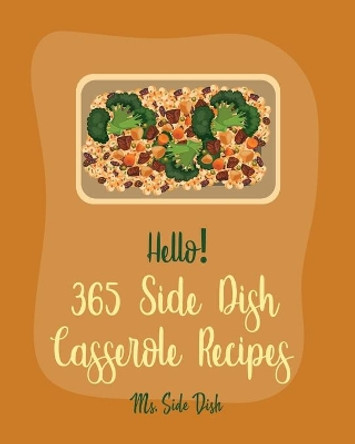 Hello! 365 Side Dish Casserole Recipes: Best Side Dish Casserole Cookbook Ever For Beginners [Book 1] by MS Side Dish 9798621265991