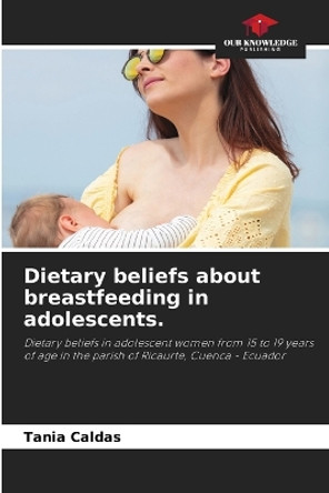 Dietary beliefs about breastfeeding in adolescents. by Tania Caldas 9786205605370