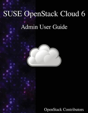 SUSE OpenStack Cloud 6 - Admin User Guide by Openstack Contributors 9789888406463