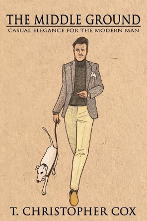 The Middle Ground: Casual Elegance for the Modern Man by Dalyn Montgomery 9781734675306